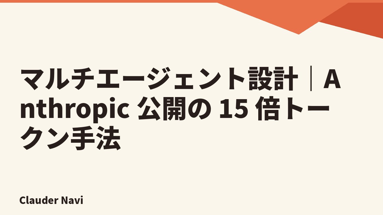 マルチエージェント設計｜Anthropic 公開の 15 倍トークン手法