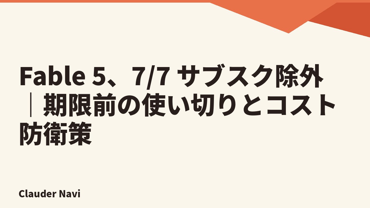 Fable 5、7/7 サブスク除外|期限前の使い切りとコスト防衛策