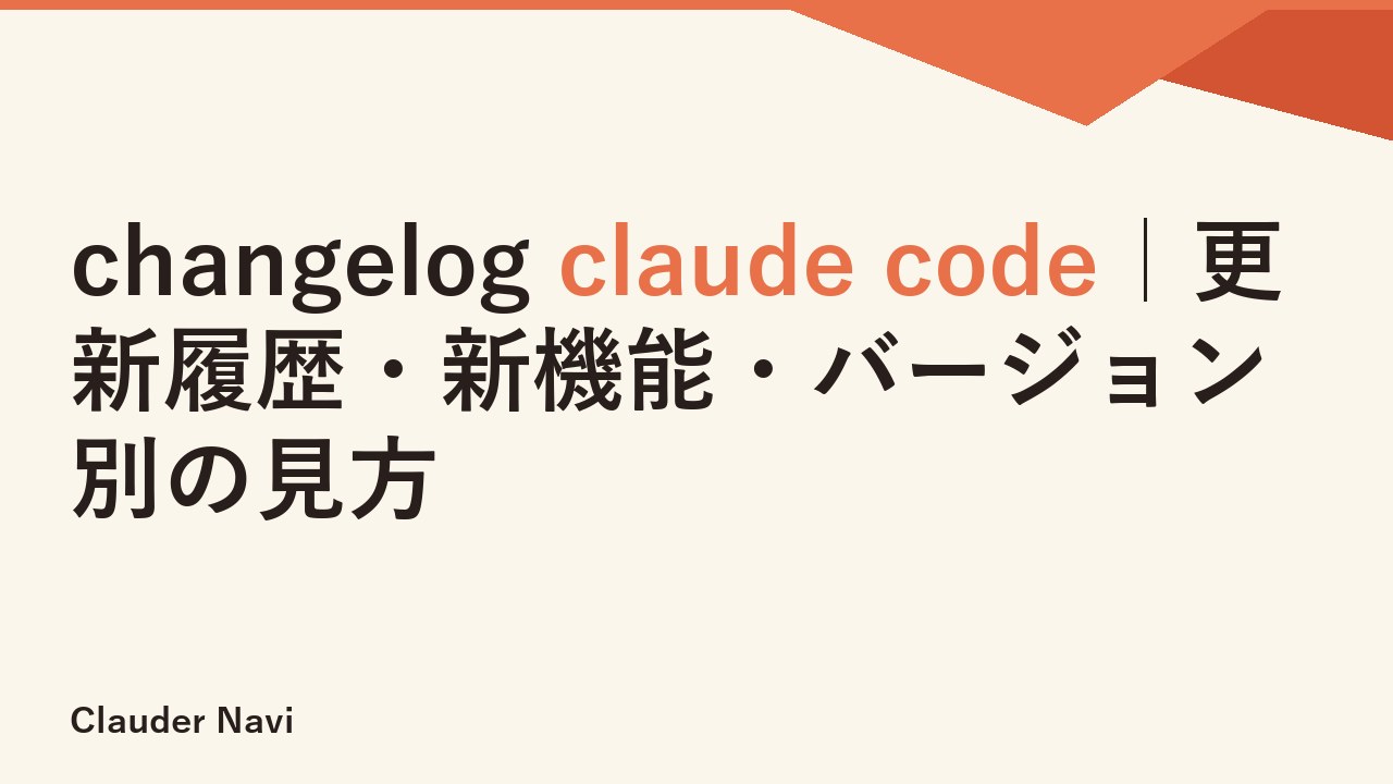 changelog claude code｜更新履歴・新機能・バージョン別の見方