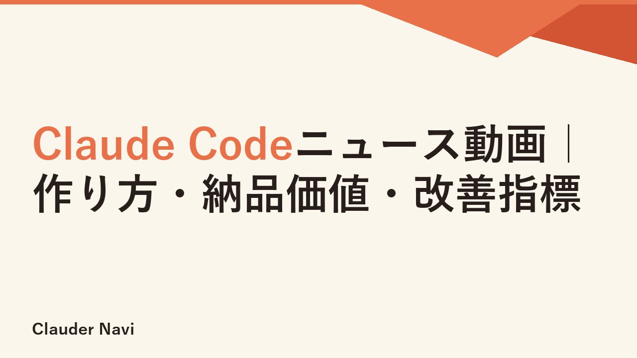 Claude Codeニュース動画｜作り方・納品価値・改善指標