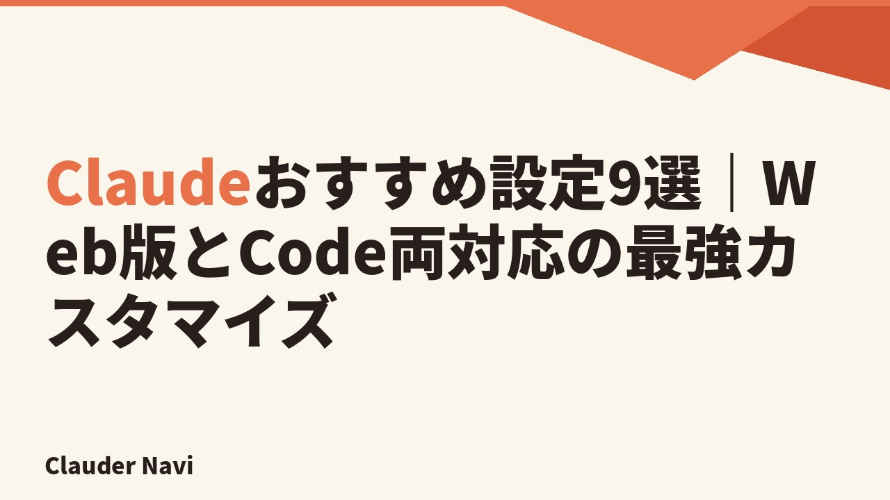 Claudeおすすめ設定9選|Web版とCode両対応の最強カスタマイズ — Clauder Navi