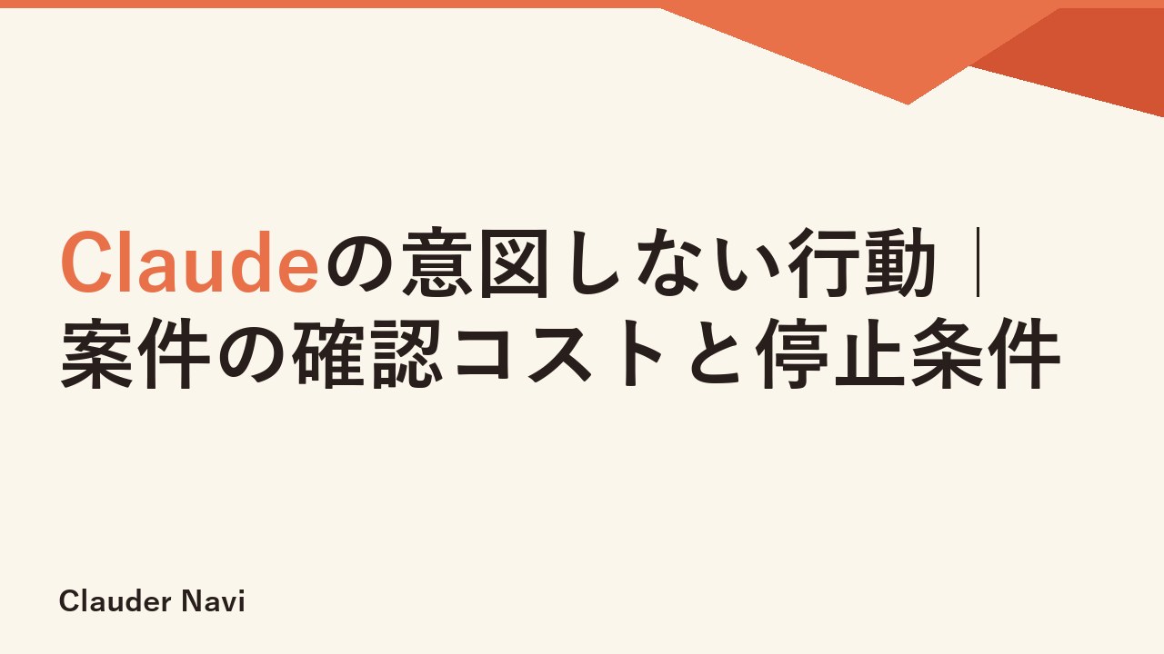 Claudeの意図しない行動｜案件の確認コストと停止条件