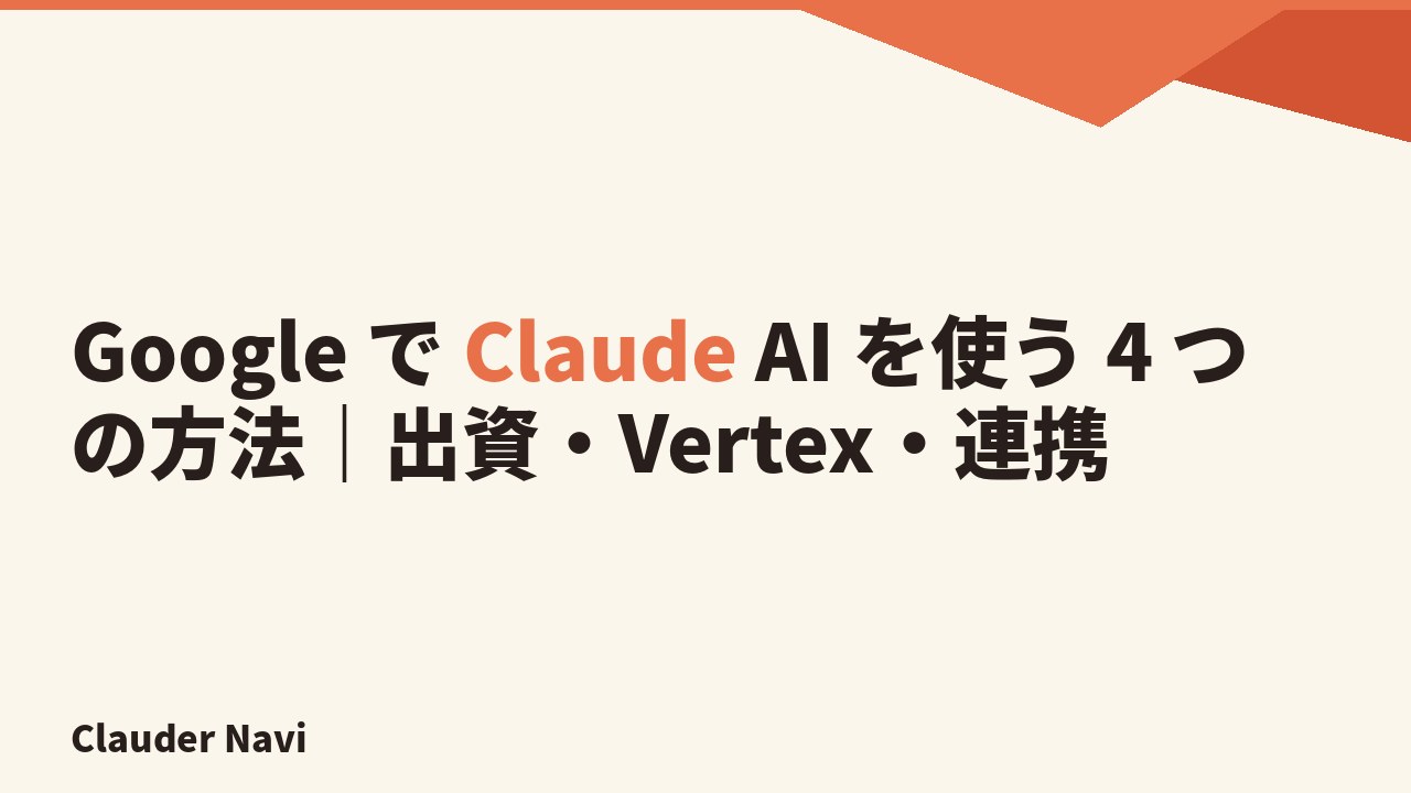 Google で Claude AI を使う 4 つの方法｜出資・Vertex・連携